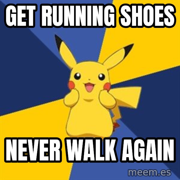 Pokemon Logic  meme: get running shoes / never walk again