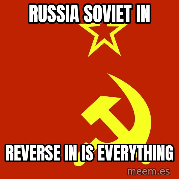 In Soviet Russia meme: russia soviet in / reverse in is everything