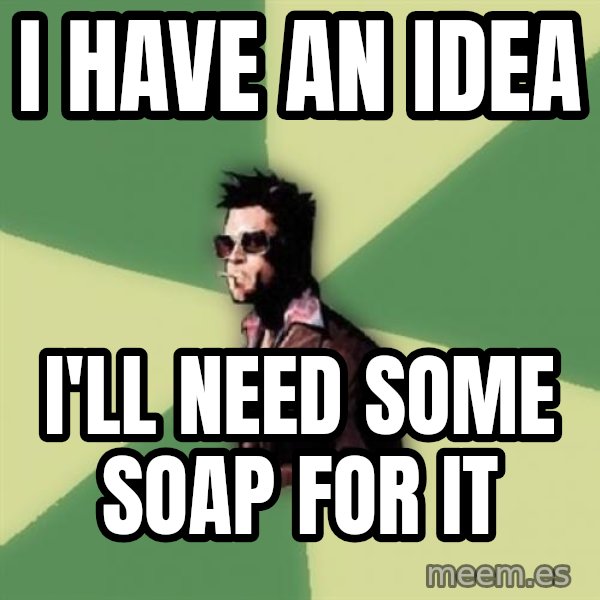 Tyler Durden meme: i have an idea / i'll need some soap for it