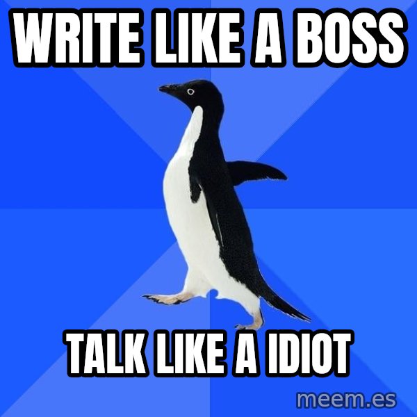Socially Awkward Penguin meme: write like a boss / talk like a idiot