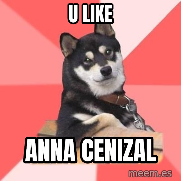Cool Dog meme: u like / anna cenizal