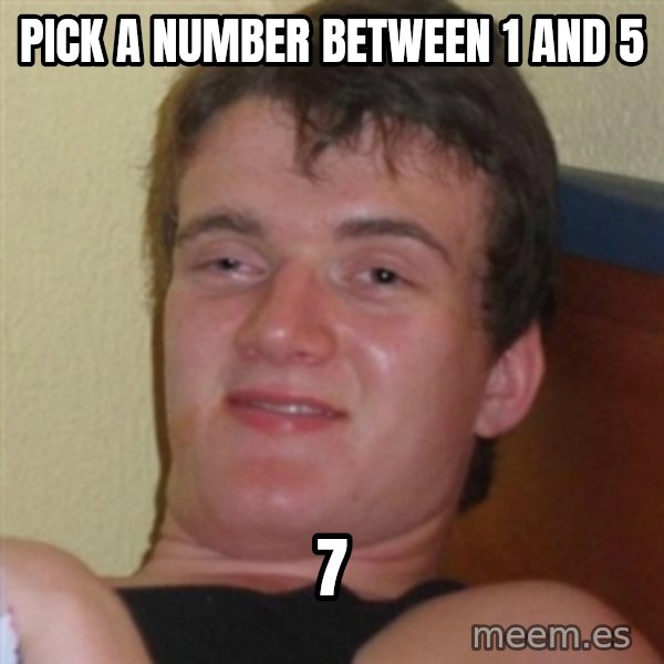 Really highguy meme: Pick a number between 1 and 5 / 7