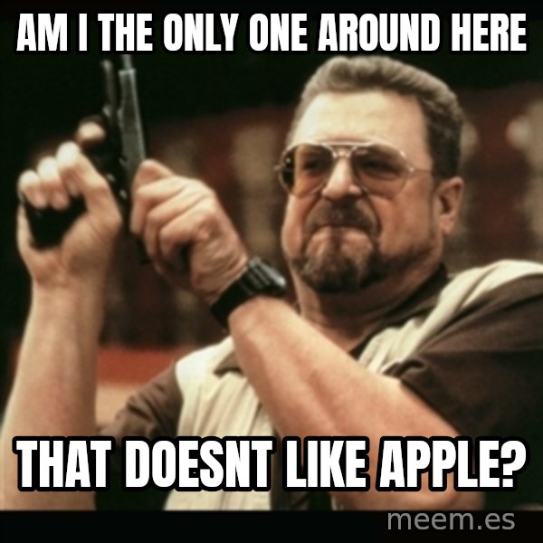 am i the only one around here meme: am i the only one around here / that doesnt like apple?