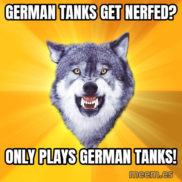 Courage Wolf meme: German tanks get nerfed? / Only plays german tanks!