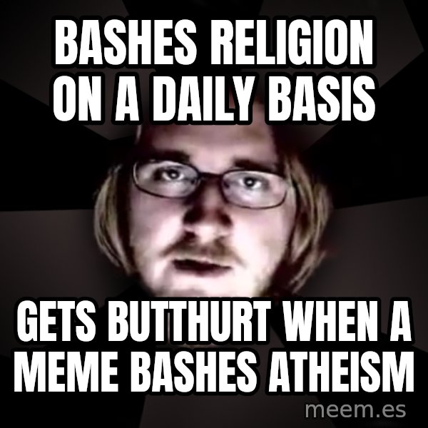 typical atheist meme: Bashes religion on a daily basis / Gets butthurt when a meme bashes atheism