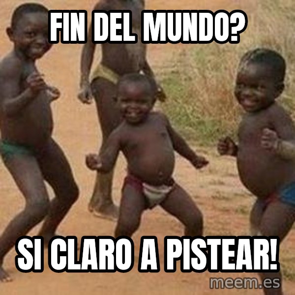 african children dancing meme: fin del mundo? / si claro a pistear!