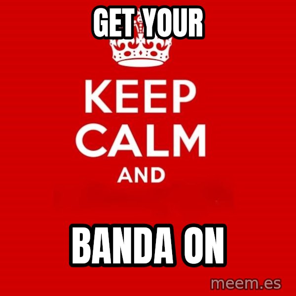 Keep Calm 2 meme: Get YOUR / BANDA ON