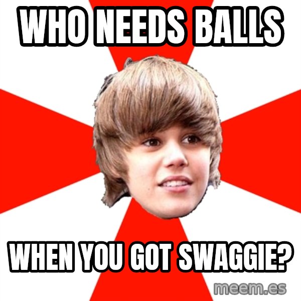 Justin Bieber meme: who needs balls / when you got swaggie?