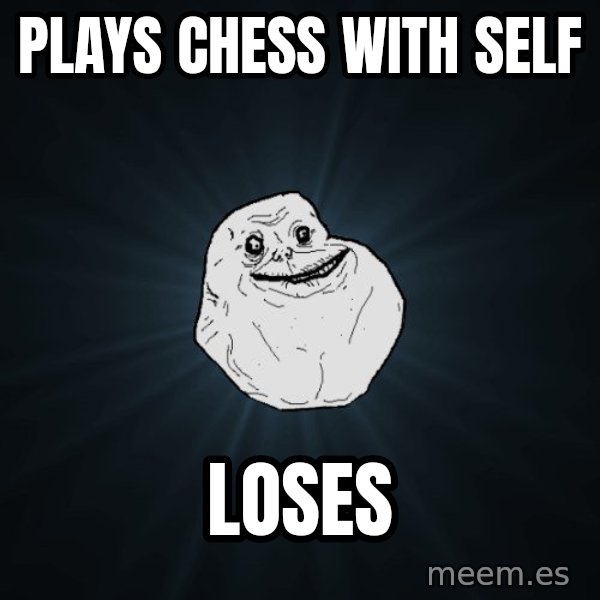 Forever Alone meme: plays chess with self / loses