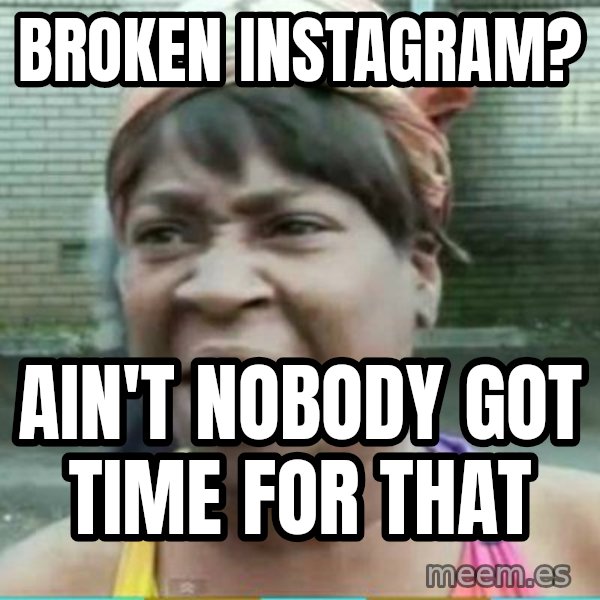 Sweet Brown Meme meme: broken instagram? / Ain't nobody got time for that