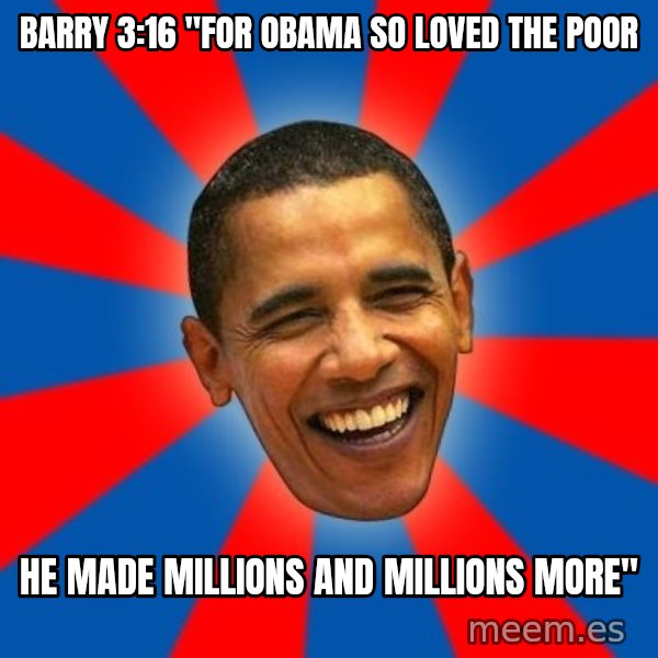 Obama meme: Barry 3:16 "For obama so loved the poor / he made millions and millions more"