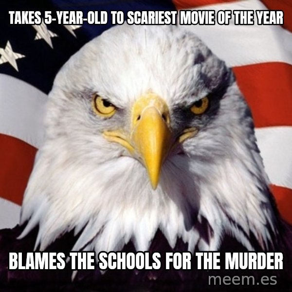 American Pride Eagle meme: Takes 5-year-old to scariest movie of the year / Blames the schools for the murder