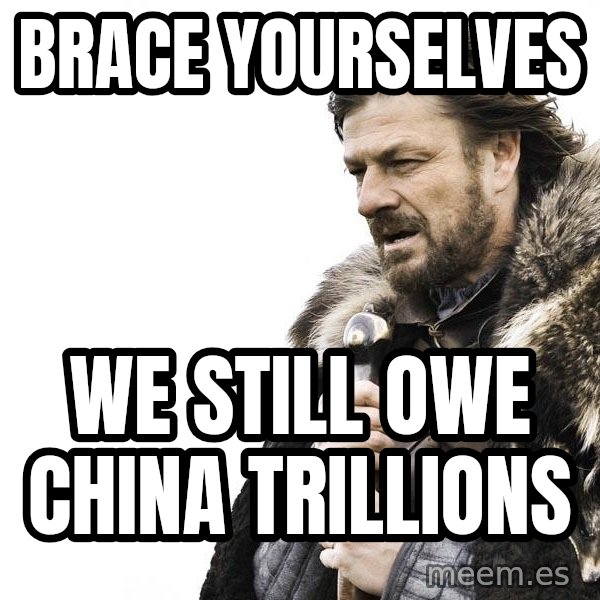 Winter is Coming meme: BRACE YOURSELVES / WE STILL OWE CHINA TRILLIONS