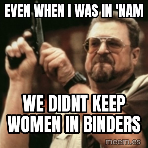 Walter Sobchak with gun meme: even when I was in 'nam / we didnt keep women in binders