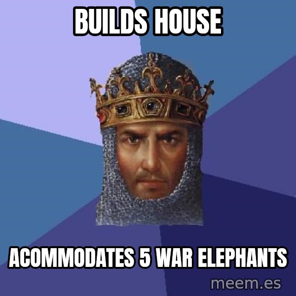 Age Of Empires meme: Builds house / acommodates 5 war elephants