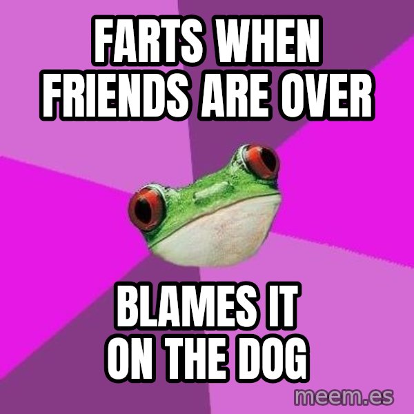 Foul Bachelorette Frog meme: farts when friends are over / blames it on the dog