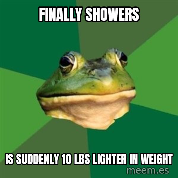 Foul Bachelor Frog meme: finally showers / is suddenly 10 lbs lighter in weight