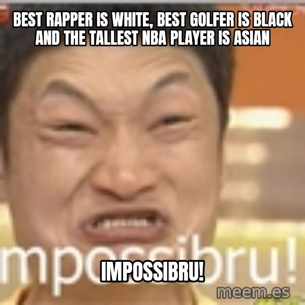 Impossibru Guy meme: bEST RAPPER is white, best golfer is black and the tallest nba player is asian / impossibru!