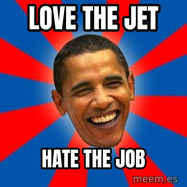 Obama meme: Love the JEt / Hate the job