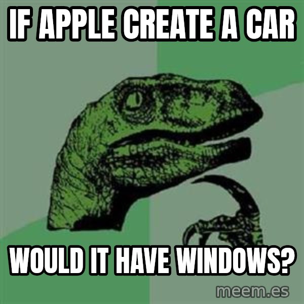 Philosoraptor meme: if apple create a car / would it have windows?