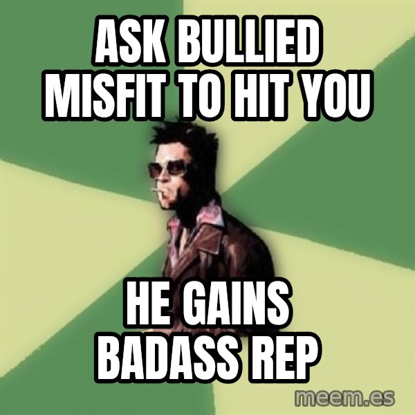 Tyler Durden meme: ask bullied misfit to hit you / he gains badass rep