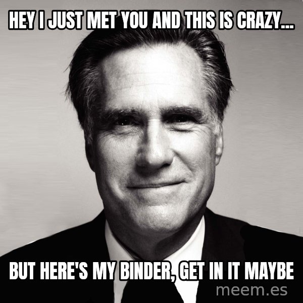 RomneyMakes.com meme: Hey I just met you and this is crazy... / but here's my binder, get in it maybe