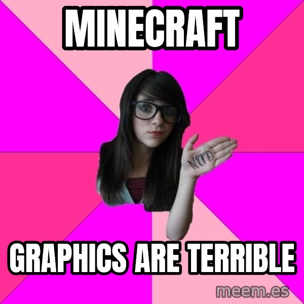 Idiot Nerd Girl meme: minecraft / Graphics are terrible