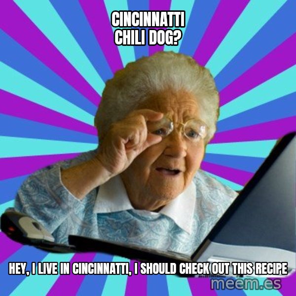 old lady meme: cincinnatti chili dog? / Hey, I live in CINCINnATTI, I should check out this recipe