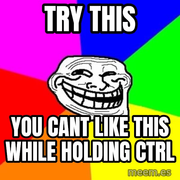 Trollface meme: try this / you cant like this while holding ctrl