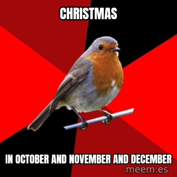 Retail Robin meme: Christmas / In October and novEmber and December