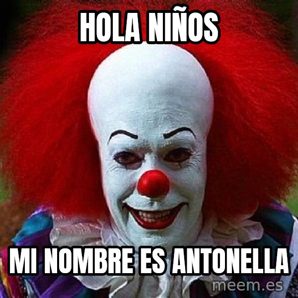 Pennywise the Clown meme: HOLA NIÑOS / MI NOMBRE ES ANTONELLA