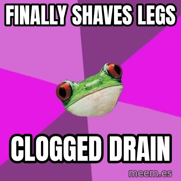 Foul Bachelorette Frog meme: finally shaves legs / clogged drain