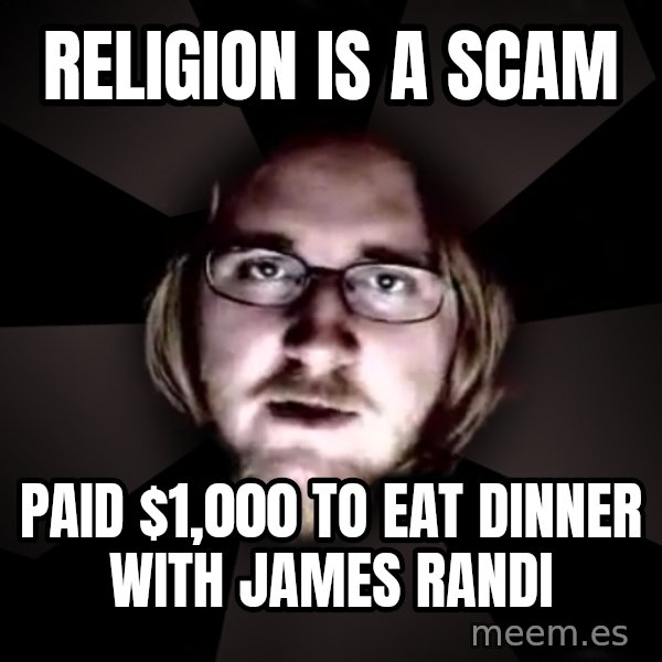 typical atheist meme: religion is a scam / paid $1,000 to eat dinner with James Randi