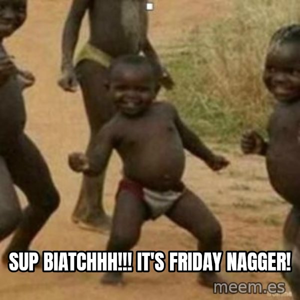Black Kid meme: SUP BIATCHHH!!! IT'S FRIDAY NAGGER!
