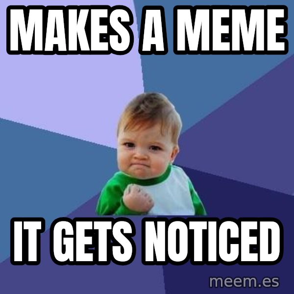 Success Kid meme: Makes a meme / It gets noticed