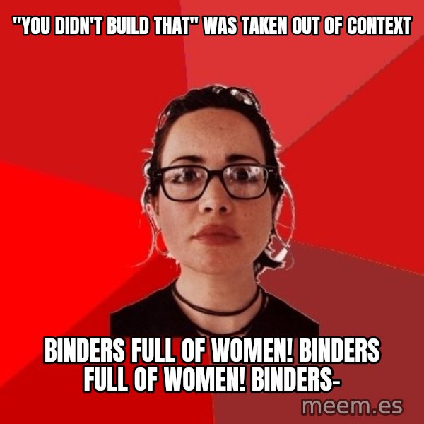 Liberal Douche Garofalo meme: "You didn't build that" was taken out of context / binders full of women! binders full of women! Binders-