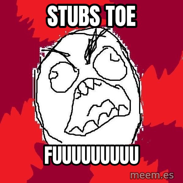 Rage FU meme: Stubs toe / fuuuuuuuuu