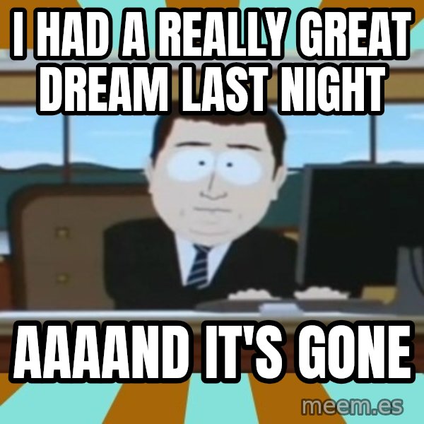 south park aand it's gone meme: I had a really great dream last night / aaaand it's gone