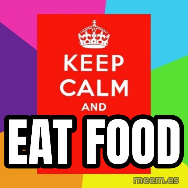 Keep calm and meme: EAT FOOD