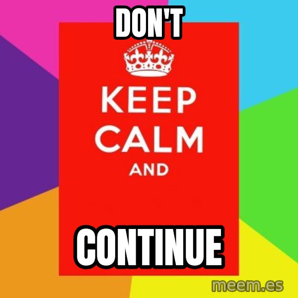 Keep calm and meme: DON'T / CONTINUE