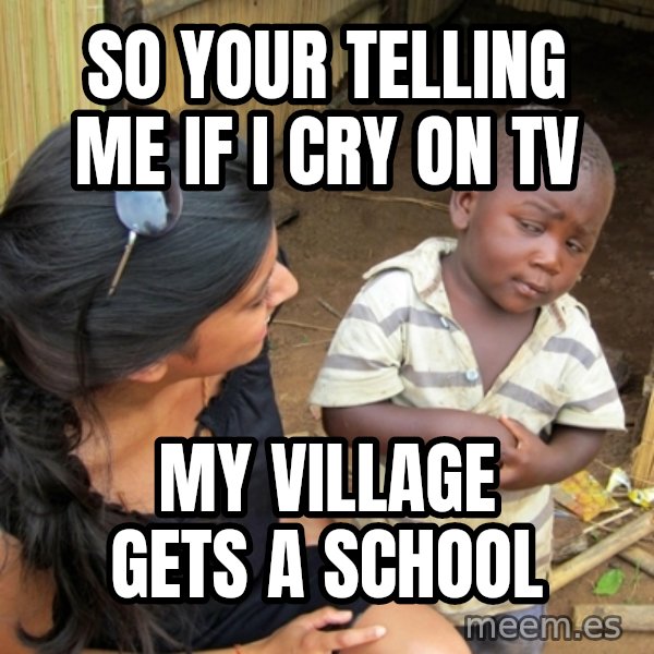 you mean to tell me black kid meme: SO YOUR TELLING ME IF I CRY ON TV / MY VILLAGE GETS A SCHOOL
