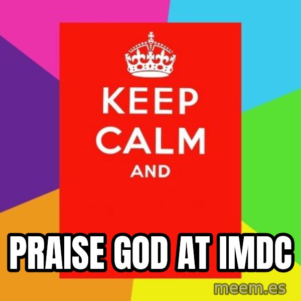 Keep calm and meme: praise god at imdc