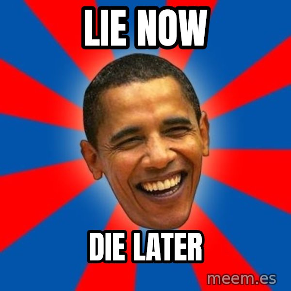 Obama meme: lie now / die later