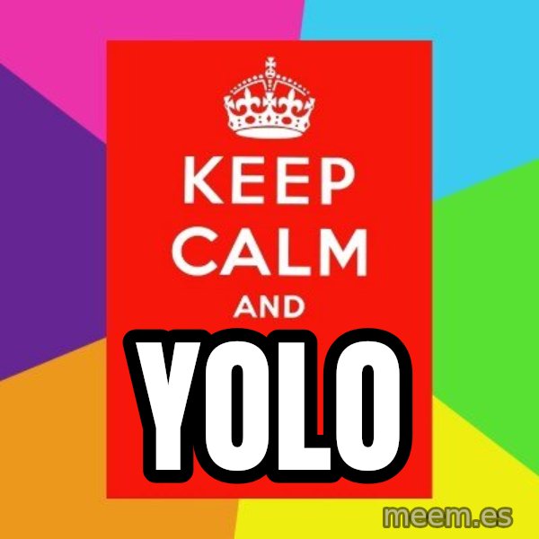 Keep calm and meme: YOLO