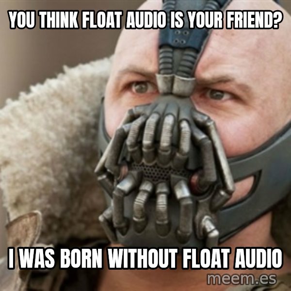 Bane meme: you think float audio is your friend? / I WAS BORN WITHOUT FLOAT AUDIO