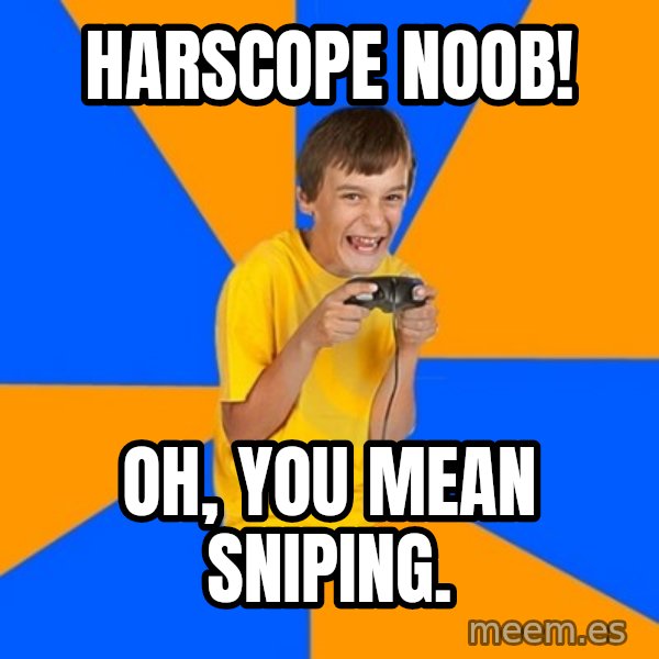 Annoying Gamer Kid meme: harscope noob! / Oh, you mean sniping.