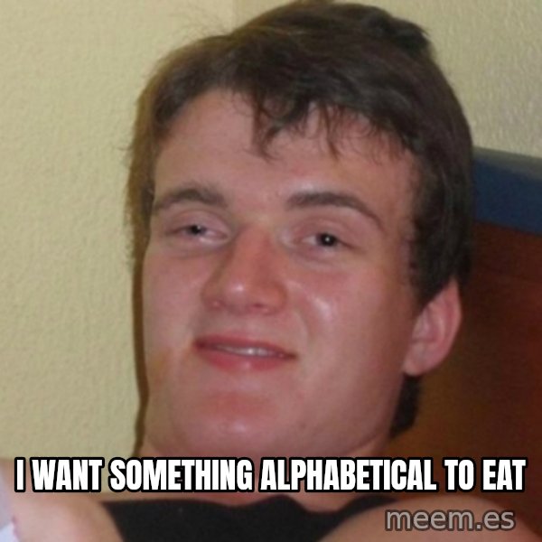 Really Stoned Guy meme: I want something alphabetical to eat