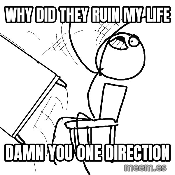 Desk Flip Rage Guy meme: WHY DID THEY RUIN MY LIFE / DAMN YOU ONE DIRECTION