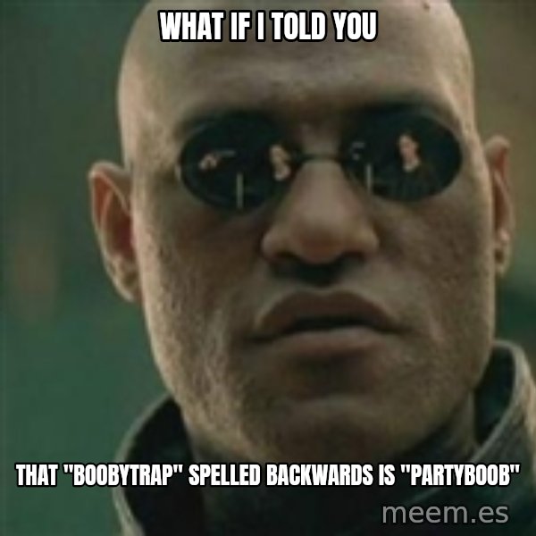 Scumbag Morpheus meme: what if i told you / that "boobytrap" spelled backwards is "PartyBoob"
