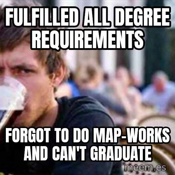 The Lazy College Senior meme: fulfilled all Degree requirements / Forgot to do map-works and can't graduate